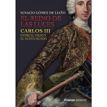 El Reino de las Luces: Carlos III entre el Viejo y el Nuevo Mundo - Ignacio Gómez De Liaño