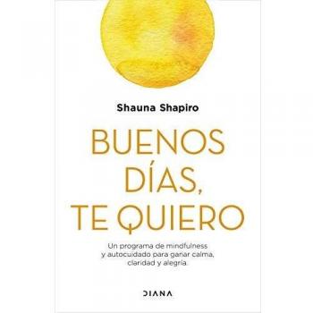Buenos días, te quiero: Un programa de mindfulness y autocuidado para ganar calma, claridad y alegría