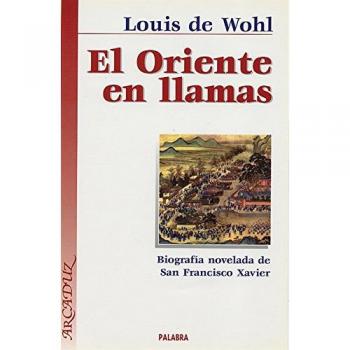 El Oriente en llamas: Biografía novelada de San Francisco Xavier