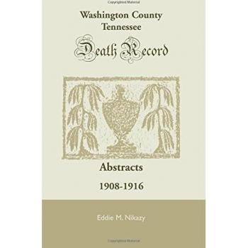 Washington County, Tennessee Death Record Abstracts (1908-1916) by Eddie M. Nikazy