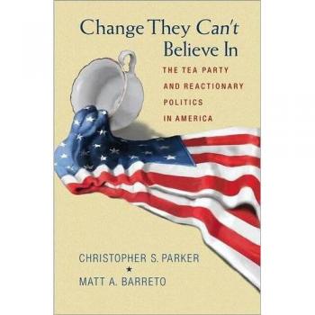 Change They Can’t Believe In: The Tea Party and Reactionary Politics in America