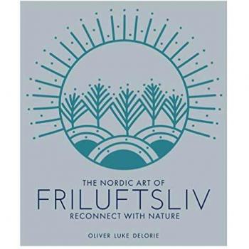 The Nordic Art of Friluftsliv: Reconnect with Nature
