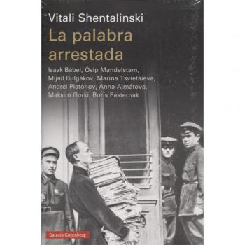 La palabra arrestada: Isaak Bábel, Ósip Mandelstam, Mijaíl Bulgákov, Marina Tsvietáieva, Andréi Platónov, Anna Ajmátova, Maksim Gorki, Borís Pasternak - Vitali Shentalinski