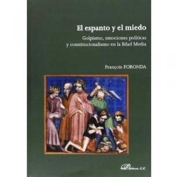 El Espanto Y El Miedo. Golpismo, Emociones Políticas Y Constitucionalismo En La Edad Media