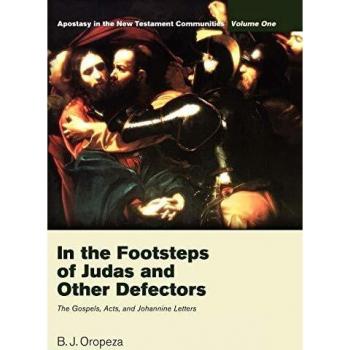 In the Footsteps of Judas and Other Defectors: Apostasy in the New Testament Communities, Volume 1: The Gospels, Acts, and Johannine Letters