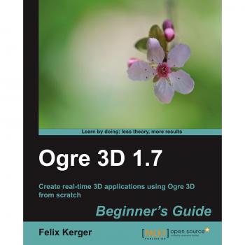 Ogre 3D 1.7 Beginner's Guide: Comprehensive Paperback Tutorial for Aspiring Game Developers