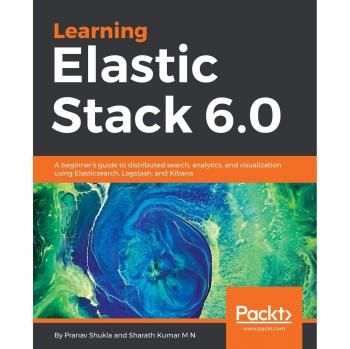 Guía para Principiantes del Elastic Stack 6.0: Búsqueda Distribuida, Análisis y Visualización con Elasticsearch, Logstash y Kibana