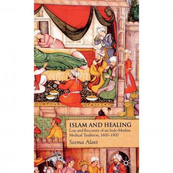Islam and Healing: The Indo-Muslim Medical Tradition of Loss and Recovery (1600-1900)