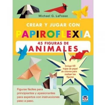 Crear y jugar con Papiroflexia. 45 FIGURAS DE ANIMALES.