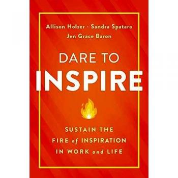 Dare to Inspire: Sustain the Fire of Inspiration in Work and Life
