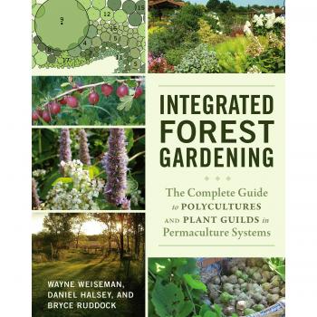 Integrated Forest Gardening: The Complete Guide to Polycultures and Plant Guilds in Permaculture Systems
