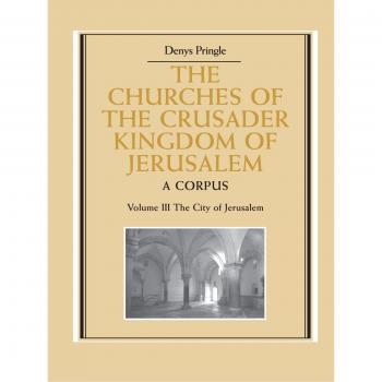 Iglesias del Reino Cruzado de Jerusalén: Un Corpus - Volumen 3, la Ciudad de Jerusalén (Tapa blanda)
