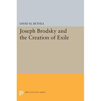 Joseph Brodsky and the Creation of Exile: A Princeton Legacy Library Edition