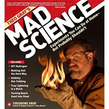 Theo Gray's Mad Science: Experiments You Can do at Home - But Probably Shouldn't
