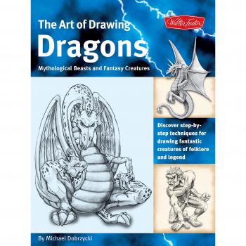 The Art of Drawing Dragons, Mythological Beasts, and Fantasy Creatures: Discover Step-By-Step Techniques for Drawing Fantastic Creatures of Folklore a