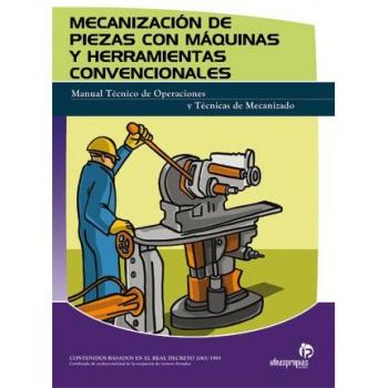 Mecanización de piezas con máquinas y herramientas convencionales: Manual técnico de operaciones y técnicas de mecanizado