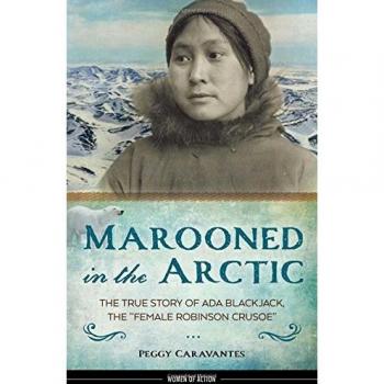 Marooned in the Arctic: The True Story of Ada Blackjack, the Female Robinson Crusoe