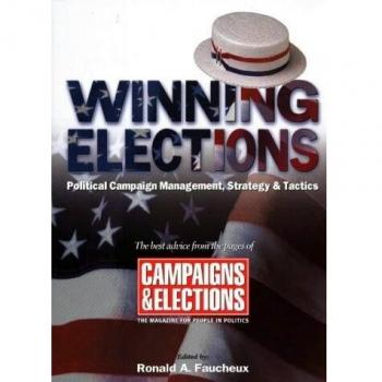 Winning Elections: Political Campaign Management, Strategy and Tactics