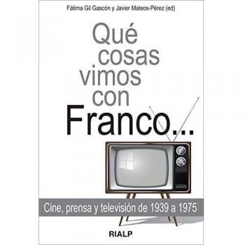 Que Cosas vimos con Franco: Cine, prensa y televisión de 1939 a 1975