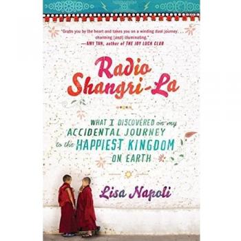 Radio Shangri-La: What I Learned in Bhutan, the Happiest Kingdom on Earth: What I Discovered on my Accidental Journey to the Happiest Kingdom on Earth
