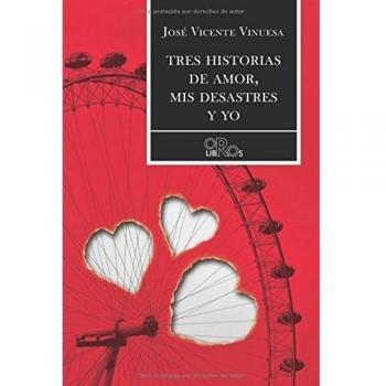 TRES HISTORIAS DE AMOR, MIS DESASTRES Y YO
