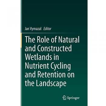 The Role of Natural and Constructed Wetlands in Nutrient Cycling and Retention on the Landscape