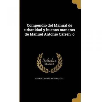Compendio del Manual de urbanidad y buenas maneras de Manuel Antonio Carreño