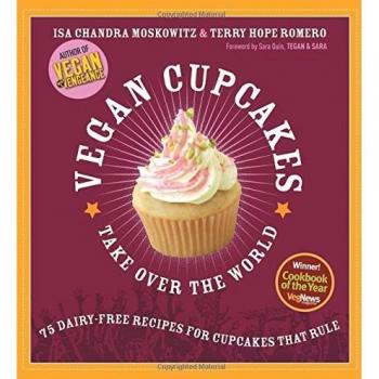 Vegan Cupcakes Take Over the World: 75 Dairy-Free Recipes for Cupcakes that Rule