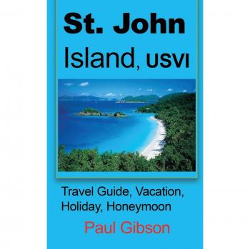 St. John Island Travel Guide: Vacation and Honeymoon Essentials by Paul Gibson