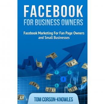 Facebook for Business Owners: Facebook Marketing For Fan Page Owners and Small Businesses