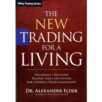 The New Trading for a Living: Psychology, Discipline, Trading Tools and Systems, Risk Control, Trade Management