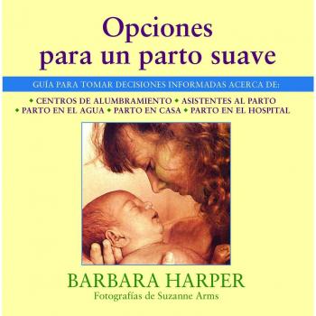 SPA-OPCIONES PARA UN PARTO SUA: Guía Para Tomar Decisiones Informadas Acerca de Centros de Alumbramiento, Asistentes Al Parto, Parto En El Agua, Parto En Casa, Y Parto En El Hospital