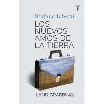 Los nuevos amos de la tierra: Land Grabbing - LIBERTI, STEFANO