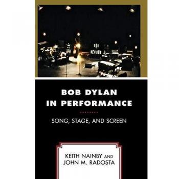 Bob Dylan in Performance: Song, Stage, and Screen