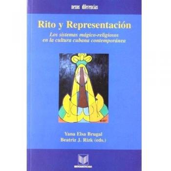 Rito y representación: los sistemas mágico-religiosos en la cultura cubana contemporánea: Los Sistemas Magico-religiosos En La Cultura Cubana