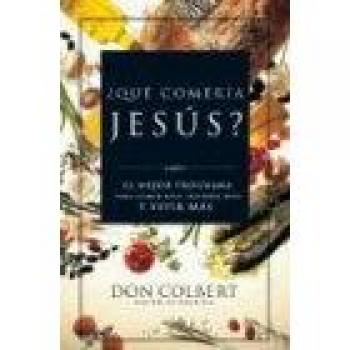 What Would Jesus Eat? A Vital Program for Healthy Living by Don Colbert