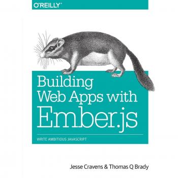 Building Web Apps with Ember.js: Write Ambitious JavaScript