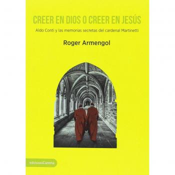 Creer en Dios o creer en Jesús: Aldo Conti y las memorias secretas del cardenal Martinetti - Roger Armengol
