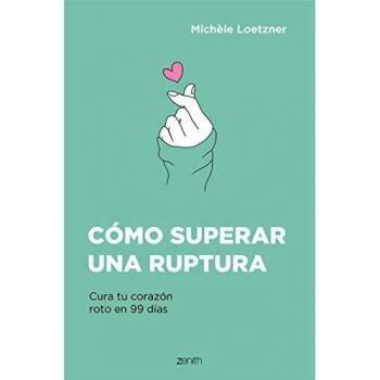 Cómo superar una ruptura: Cura tu corazón roto en 99 días