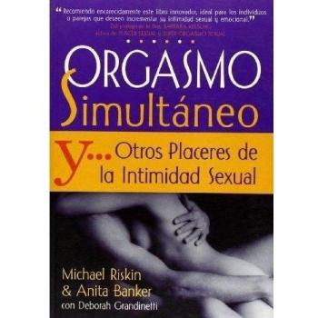 Orgasmo Simultaneo y ... Otros Placeres de La Intimidad Sexual