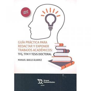 Guía Práctica Para Redactar y Exponer Trabajos Académicos: TFG, TFM y Tesis Doctoral