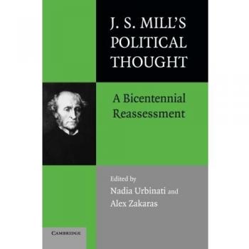 J.S. Mill's Political Thought: A Bicentennial Reassessment