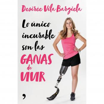 Lo único incurable son las ganas de vivir - Desirée Vila Bargiela