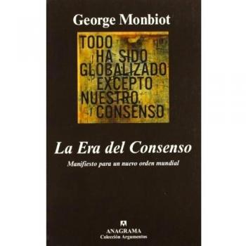La Era del Consenso: Manifiesto para un nuevo orden mundial - George Monbiot