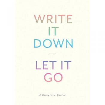 Write It Down, Let It Go: A Worry Relief Journal
