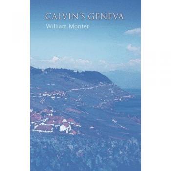 Calvin's Geneva: A Comprehensive Study Edition of John Calvin's Works with Historical Context and Analysis