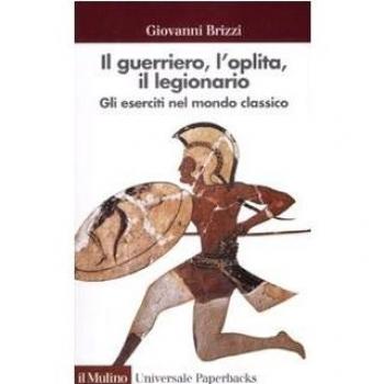 El Guerrero, el Hoplita, el Legionario. Los Ejércitos en el Mundo Clásico