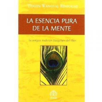 La Esencia Pura De La Mente: La antigua tradición Dzogchen del Tíbet - Tenzin Wangyal Rinpoche