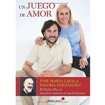 UN JUEGO DE AMOR: EL PADRE PÍO EN NUESTRO CAMINO AL MATRIMONIO - José María Zavala