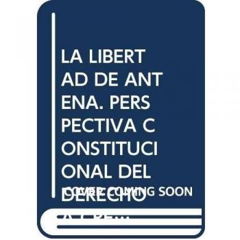 La libertad de antena. Perspectiva constitucional del derecho a crear medios televisivos